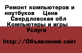 Ремонт компьютеров и ноутбуков  › Цена ­ 300 - Свердловская обл. Компьютеры и игры » Услуги   